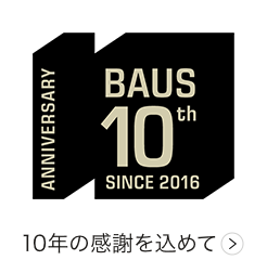 BAUS 10th ANNIVERSARY 10周年の感謝を込めて